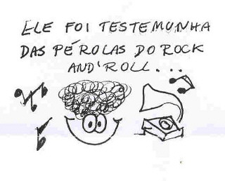 Ele foi testemunha das prolas do Rock and ' Roll...