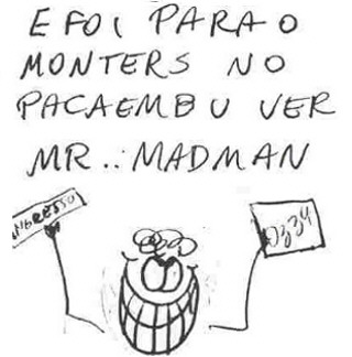 E foi para  o Monsters no Pacaembu ver MR. Madman